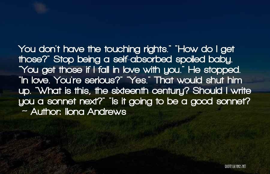 Ilona Andrews Quotes: You Don't Have The Touching Rights. How Do I Get Those? Stop Being A Self-absorbed Spoiled Baby. You Get Those