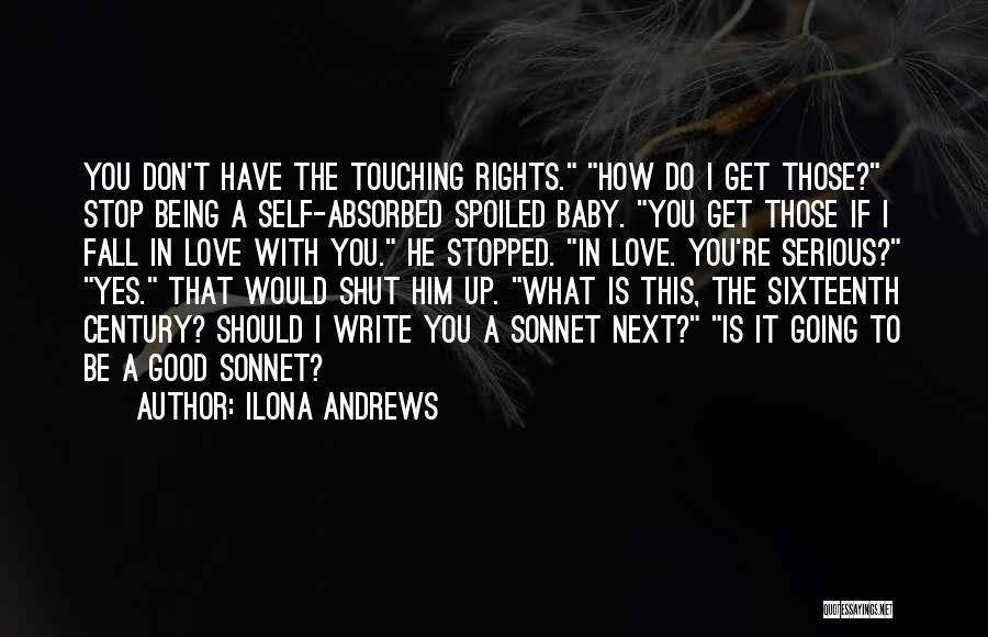 Ilona Andrews Quotes: You Don't Have The Touching Rights. How Do I Get Those? Stop Being A Self-absorbed Spoiled Baby. You Get Those