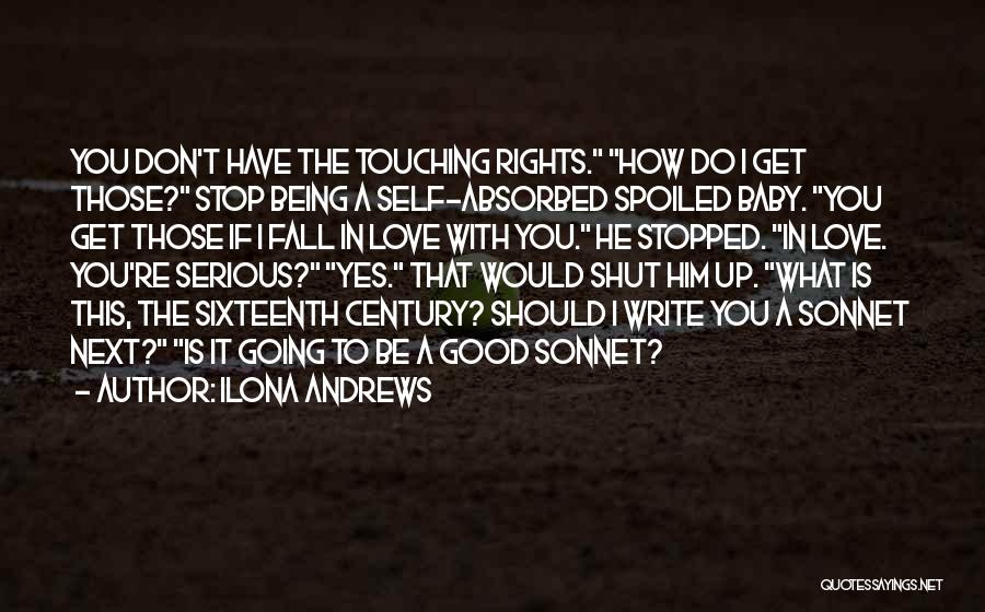 Ilona Andrews Quotes: You Don't Have The Touching Rights. How Do I Get Those? Stop Being A Self-absorbed Spoiled Baby. You Get Those