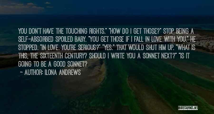 Ilona Andrews Quotes: You Don't Have The Touching Rights. How Do I Get Those? Stop Being A Self-absorbed Spoiled Baby. You Get Those