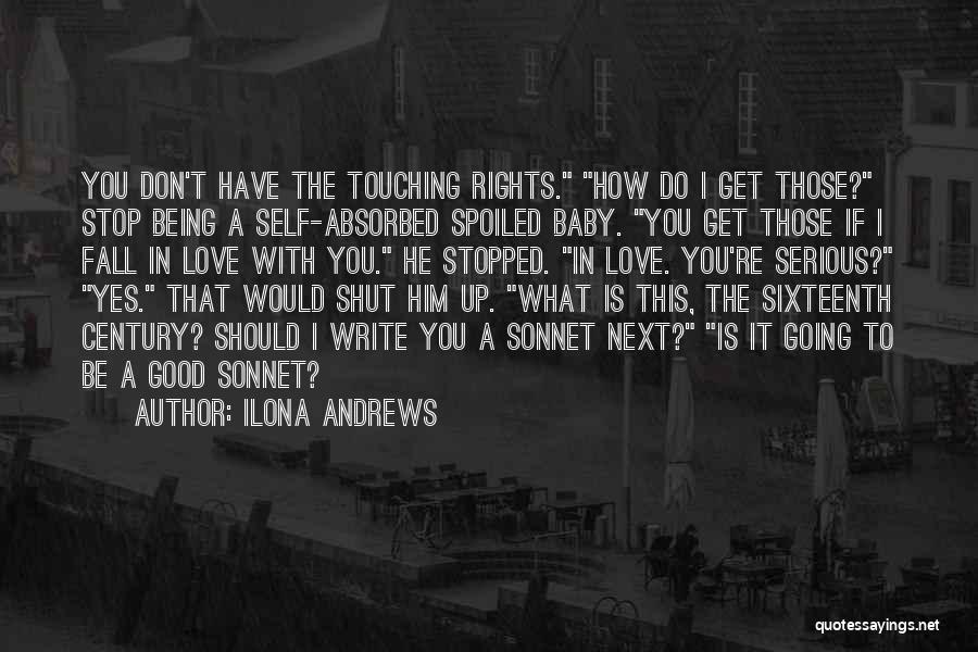 Ilona Andrews Quotes: You Don't Have The Touching Rights. How Do I Get Those? Stop Being A Self-absorbed Spoiled Baby. You Get Those