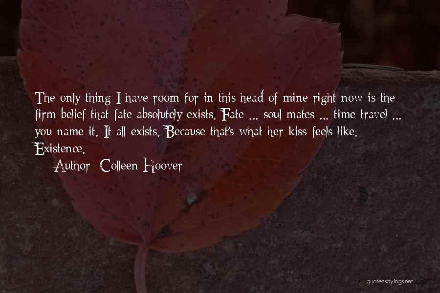Colleen Hoover Quotes: The Only Thing I Have Room For In This Head Of Mine Right Now Is The Firm Belief That Fate
