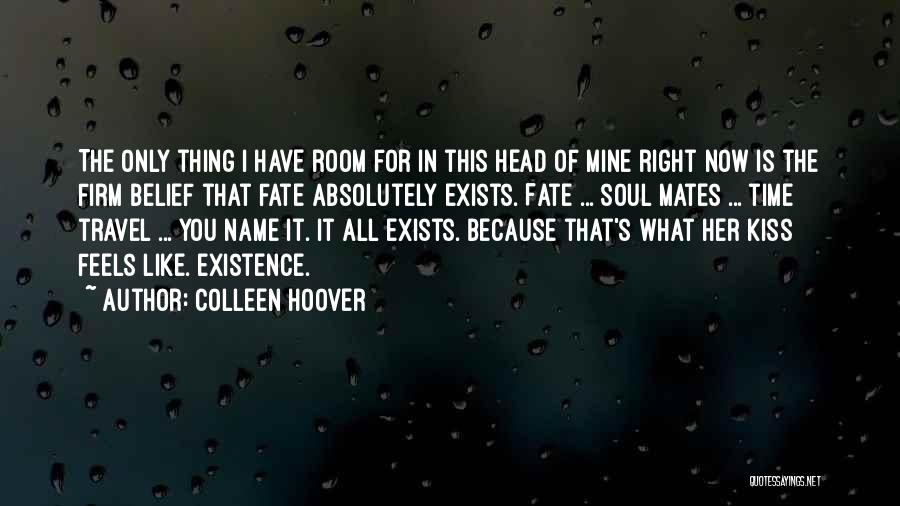 Colleen Hoover Quotes: The Only Thing I Have Room For In This Head Of Mine Right Now Is The Firm Belief That Fate