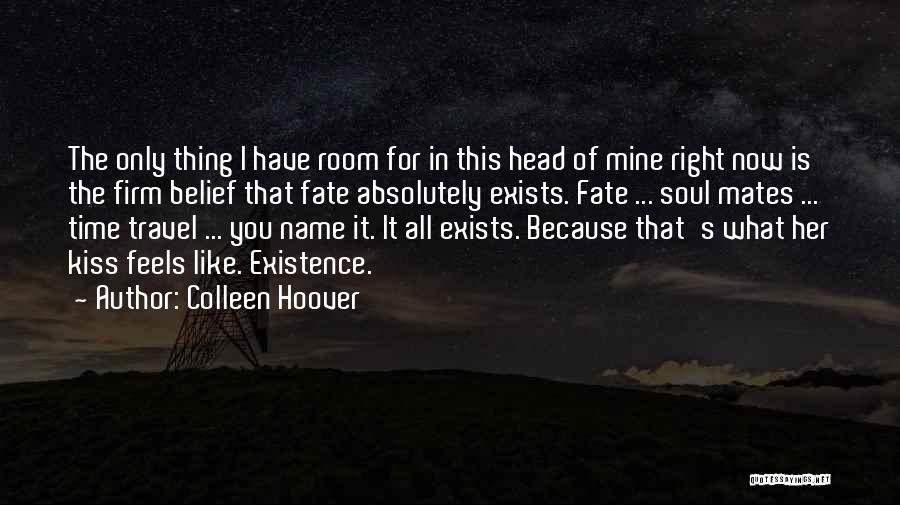 Colleen Hoover Quotes: The Only Thing I Have Room For In This Head Of Mine Right Now Is The Firm Belief That Fate