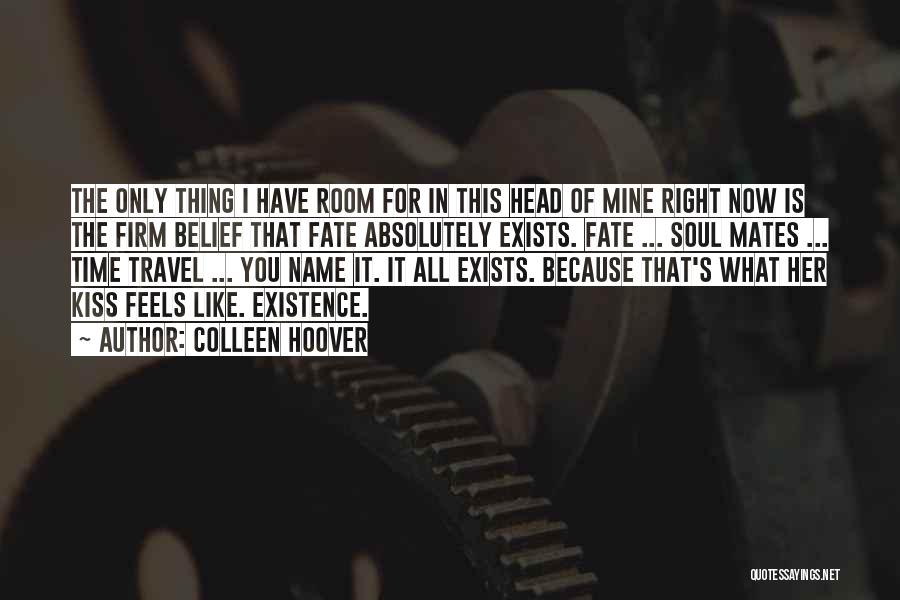 Colleen Hoover Quotes: The Only Thing I Have Room For In This Head Of Mine Right Now Is The Firm Belief That Fate