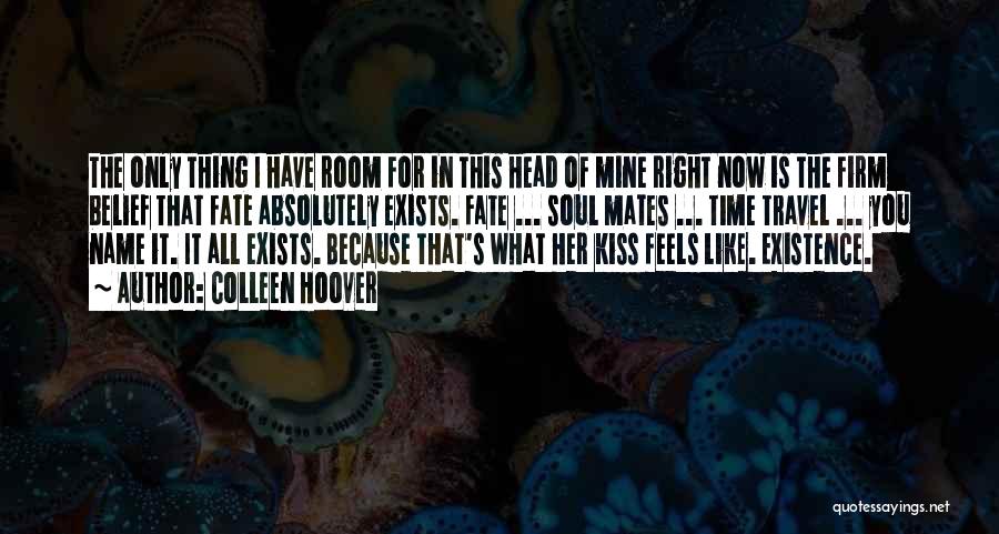 Colleen Hoover Quotes: The Only Thing I Have Room For In This Head Of Mine Right Now Is The Firm Belief That Fate