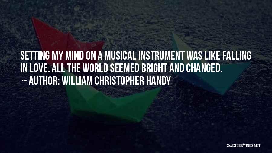 William Christopher Handy Quotes: Setting My Mind On A Musical Instrument Was Like Falling In Love. All The World Seemed Bright And Changed.