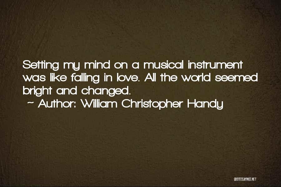 William Christopher Handy Quotes: Setting My Mind On A Musical Instrument Was Like Falling In Love. All The World Seemed Bright And Changed.