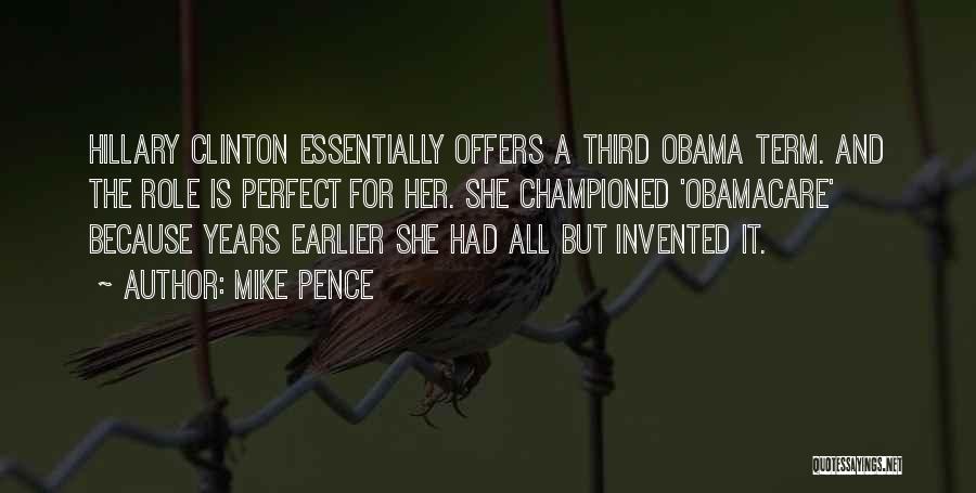 Mike Pence Quotes: Hillary Clinton Essentially Offers A Third Obama Term. And The Role Is Perfect For Her. She Championed 'obamacare' Because Years