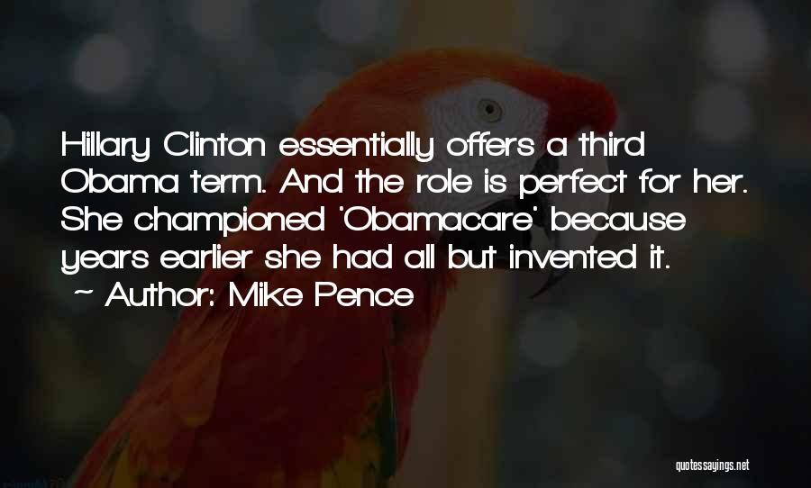 Mike Pence Quotes: Hillary Clinton Essentially Offers A Third Obama Term. And The Role Is Perfect For Her. She Championed 'obamacare' Because Years