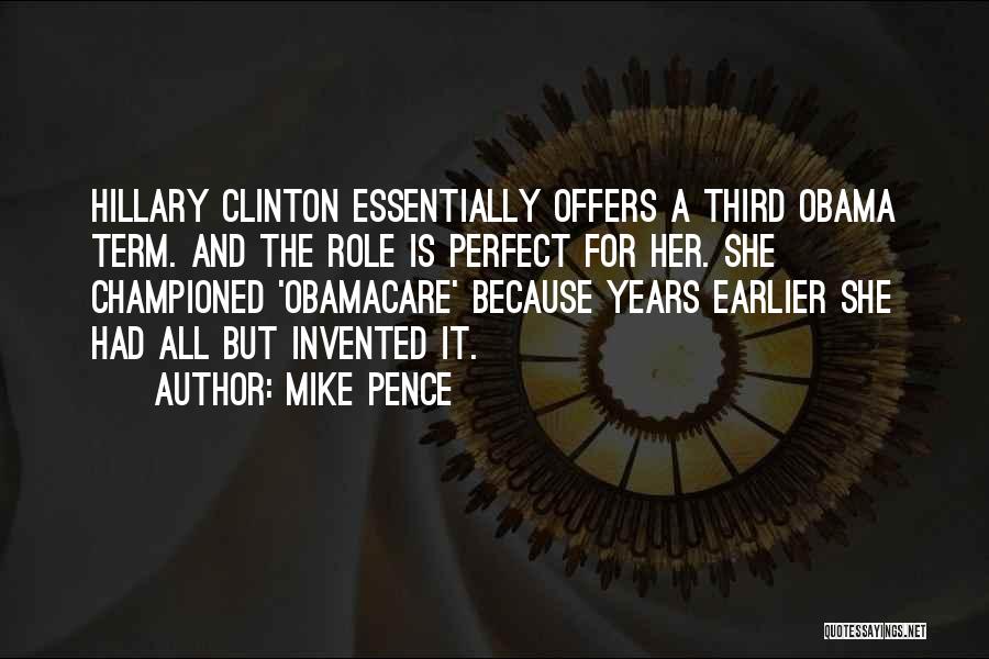 Mike Pence Quotes: Hillary Clinton Essentially Offers A Third Obama Term. And The Role Is Perfect For Her. She Championed 'obamacare' Because Years
