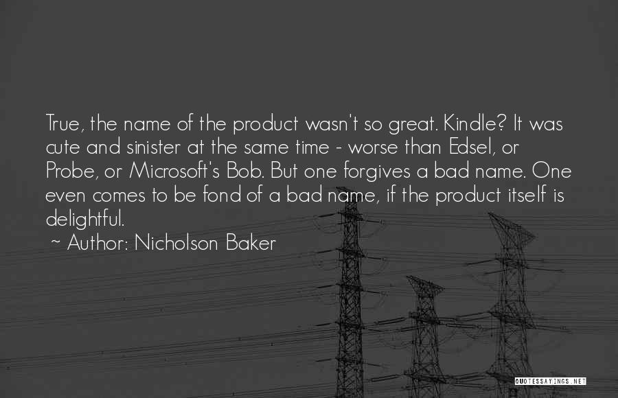 Nicholson Baker Quotes: True, The Name Of The Product Wasn't So Great. Kindle? It Was Cute And Sinister At The Same Time -
