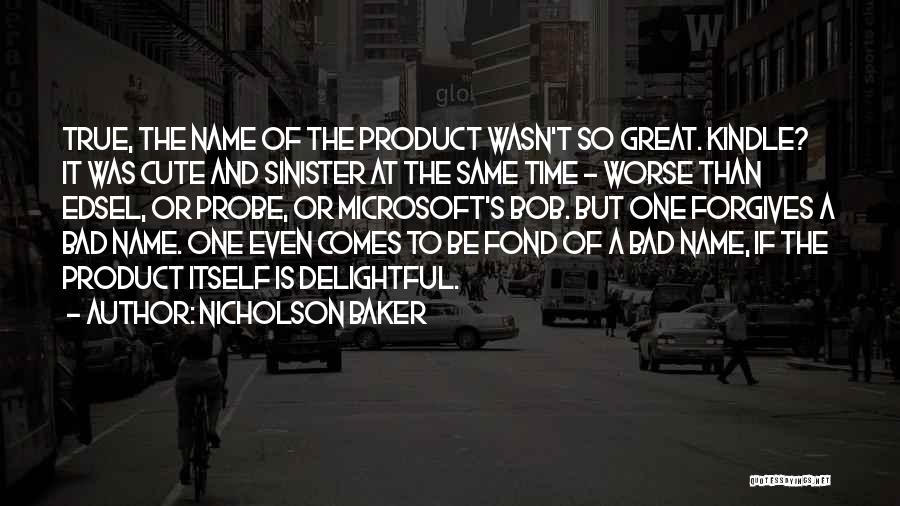 Nicholson Baker Quotes: True, The Name Of The Product Wasn't So Great. Kindle? It Was Cute And Sinister At The Same Time -