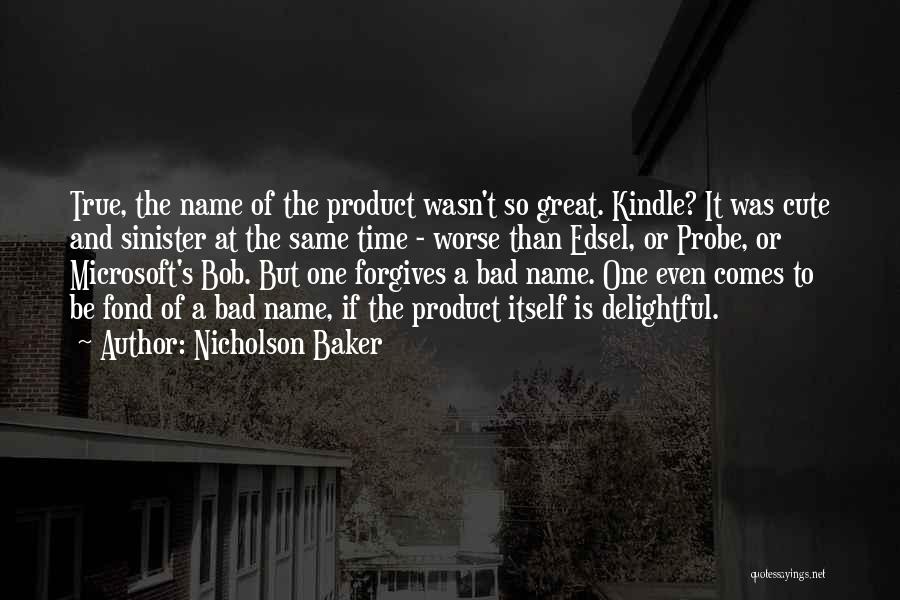 Nicholson Baker Quotes: True, The Name Of The Product Wasn't So Great. Kindle? It Was Cute And Sinister At The Same Time -