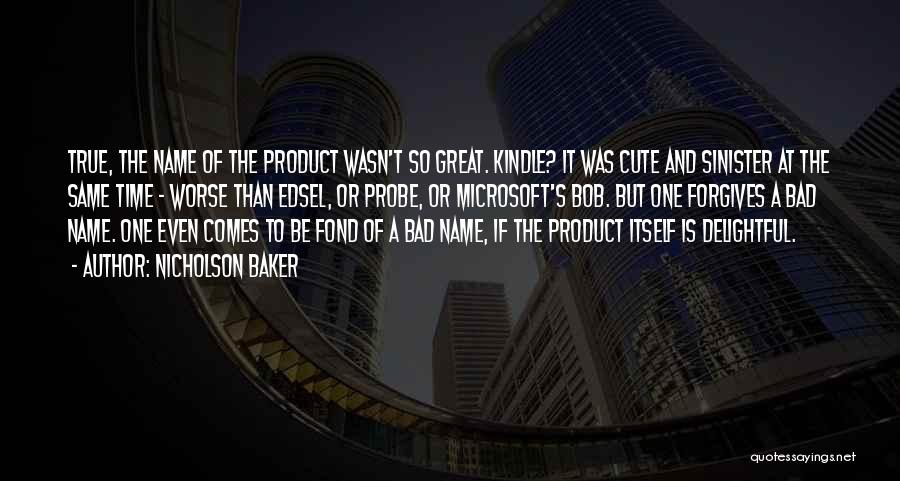 Nicholson Baker Quotes: True, The Name Of The Product Wasn't So Great. Kindle? It Was Cute And Sinister At The Same Time -