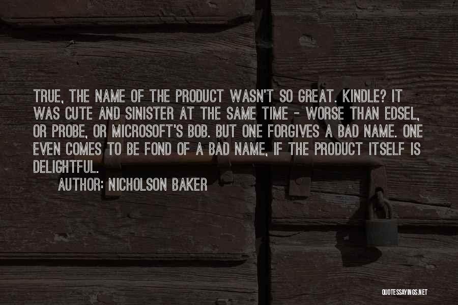 Nicholson Baker Quotes: True, The Name Of The Product Wasn't So Great. Kindle? It Was Cute And Sinister At The Same Time -