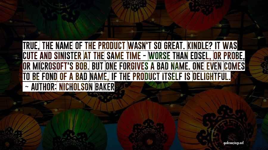 Nicholson Baker Quotes: True, The Name Of The Product Wasn't So Great. Kindle? It Was Cute And Sinister At The Same Time -