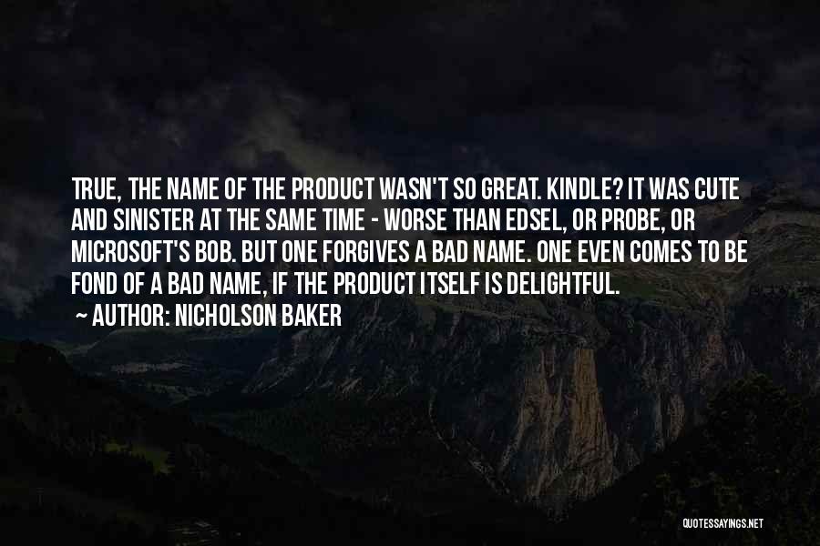 Nicholson Baker Quotes: True, The Name Of The Product Wasn't So Great. Kindle? It Was Cute And Sinister At The Same Time -