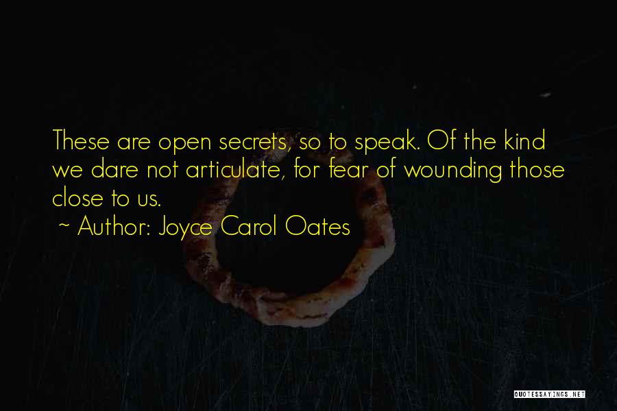 Joyce Carol Oates Quotes: These Are Open Secrets, So To Speak. Of The Kind We Dare Not Articulate, For Fear Of Wounding Those Close