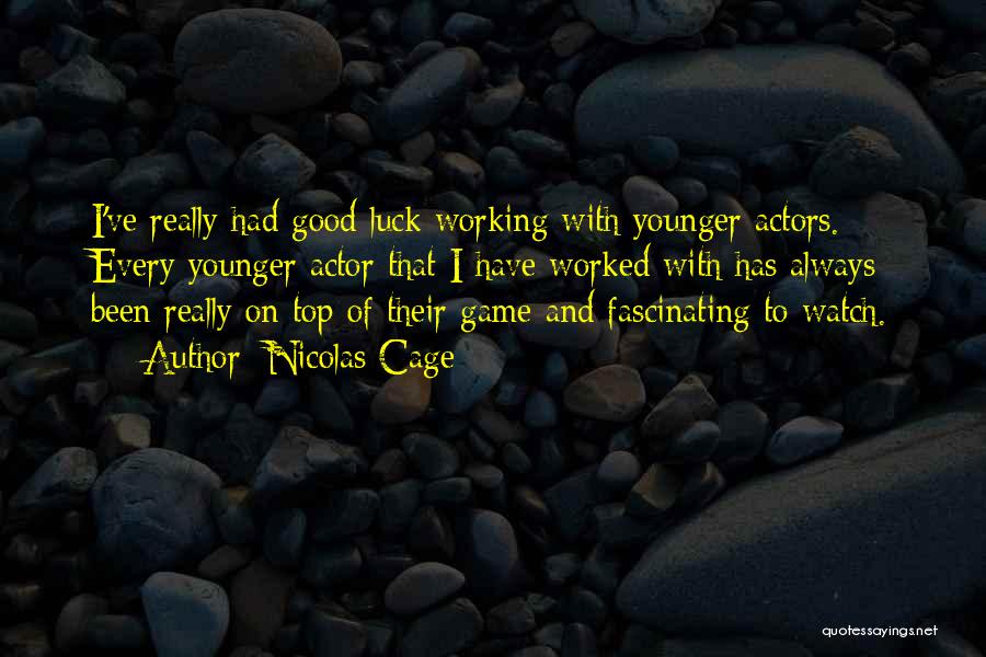 Nicolas Cage Quotes: I've Really Had Good Luck Working With Younger Actors. Every Younger Actor That I Have Worked With Has Always Been