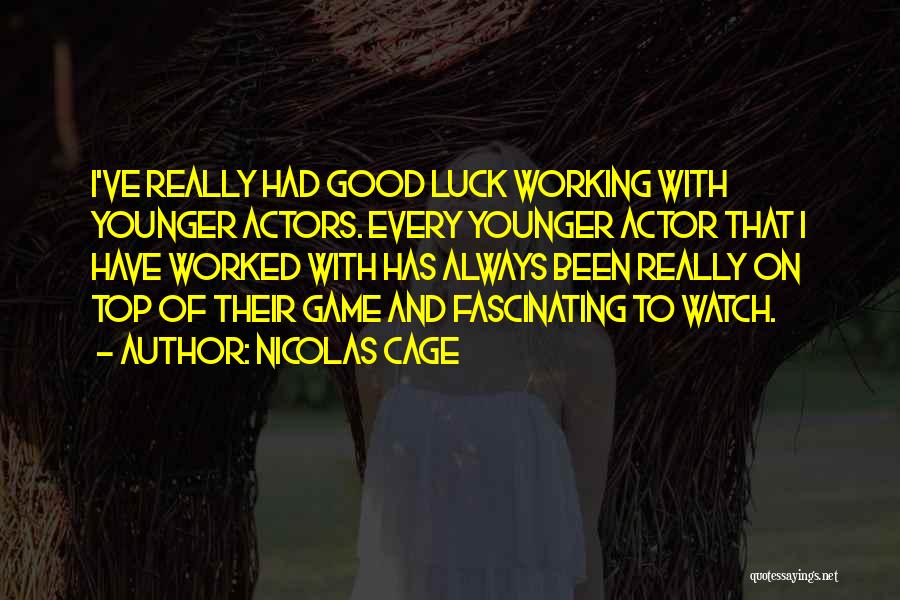 Nicolas Cage Quotes: I've Really Had Good Luck Working With Younger Actors. Every Younger Actor That I Have Worked With Has Always Been