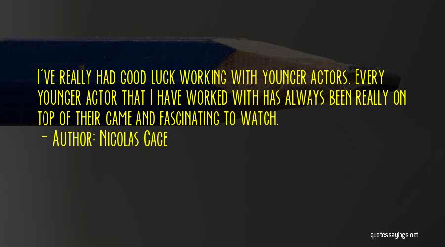 Nicolas Cage Quotes: I've Really Had Good Luck Working With Younger Actors. Every Younger Actor That I Have Worked With Has Always Been