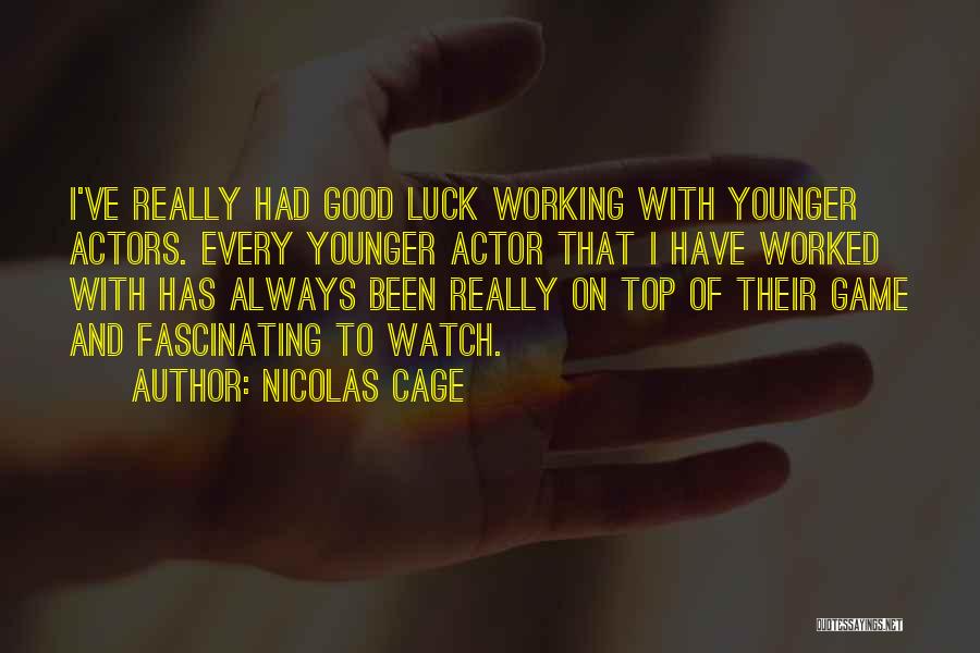 Nicolas Cage Quotes: I've Really Had Good Luck Working With Younger Actors. Every Younger Actor That I Have Worked With Has Always Been