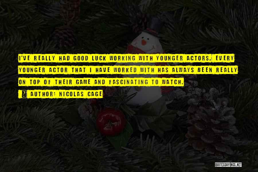 Nicolas Cage Quotes: I've Really Had Good Luck Working With Younger Actors. Every Younger Actor That I Have Worked With Has Always Been