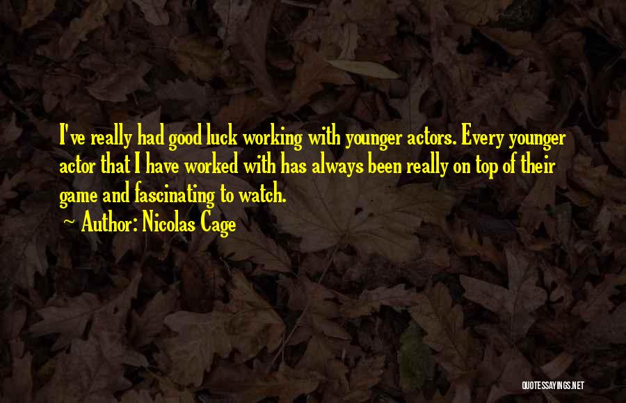 Nicolas Cage Quotes: I've Really Had Good Luck Working With Younger Actors. Every Younger Actor That I Have Worked With Has Always Been