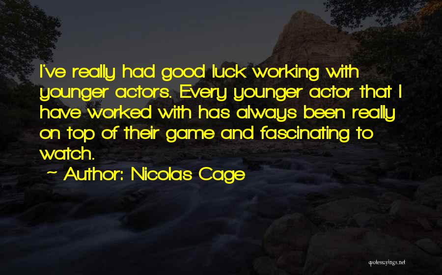 Nicolas Cage Quotes: I've Really Had Good Luck Working With Younger Actors. Every Younger Actor That I Have Worked With Has Always Been