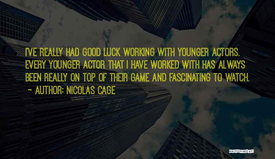 Nicolas Cage Quotes: I've Really Had Good Luck Working With Younger Actors. Every Younger Actor That I Have Worked With Has Always Been