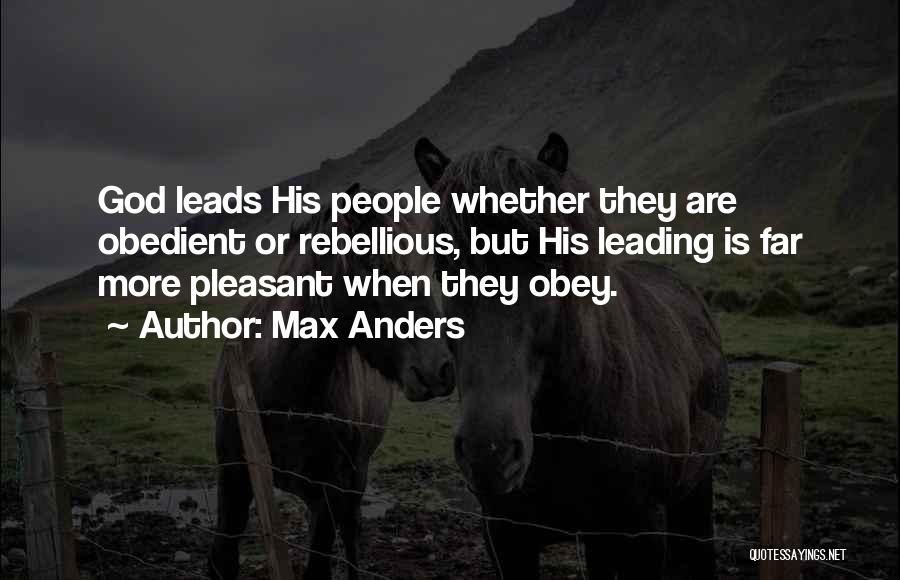 Max Anders Quotes: God Leads His People Whether They Are Obedient Or Rebellious, But His Leading Is Far More Pleasant When They Obey.