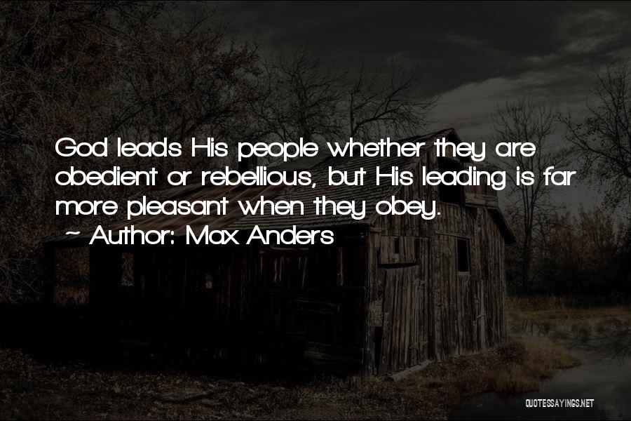 Max Anders Quotes: God Leads His People Whether They Are Obedient Or Rebellious, But His Leading Is Far More Pleasant When They Obey.