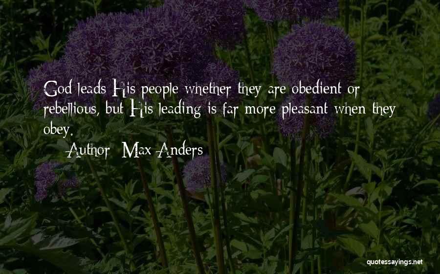 Max Anders Quotes: God Leads His People Whether They Are Obedient Or Rebellious, But His Leading Is Far More Pleasant When They Obey.