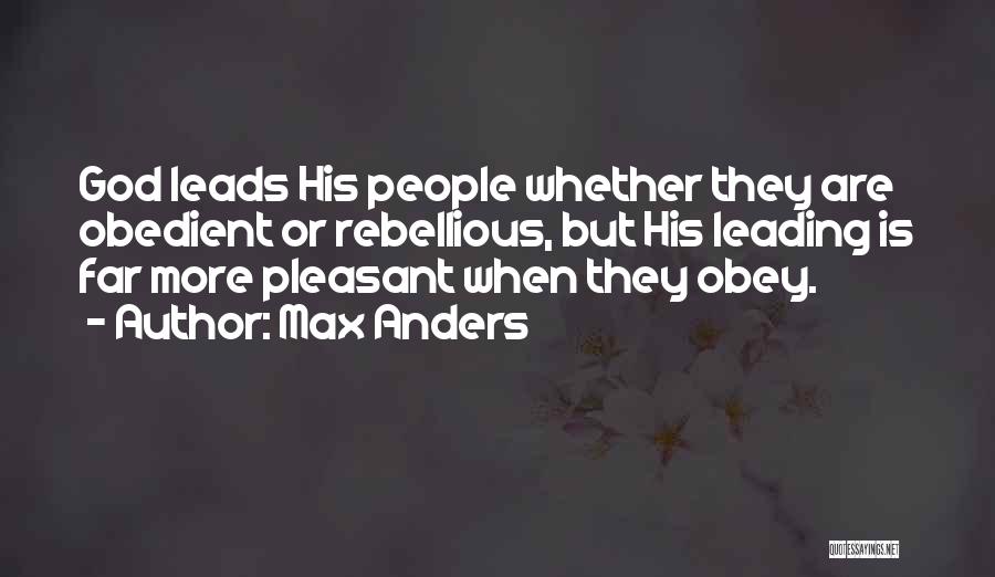 Max Anders Quotes: God Leads His People Whether They Are Obedient Or Rebellious, But His Leading Is Far More Pleasant When They Obey.