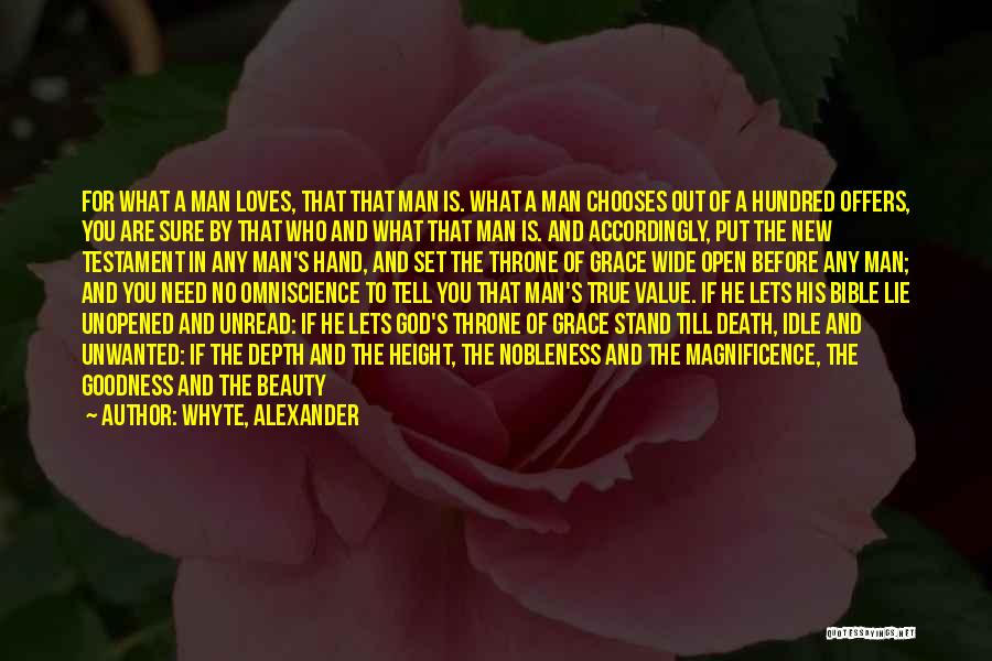 Whyte, Alexander Quotes: For What A Man Loves, That That Man Is. What A Man Chooses Out Of A Hundred Offers, You Are