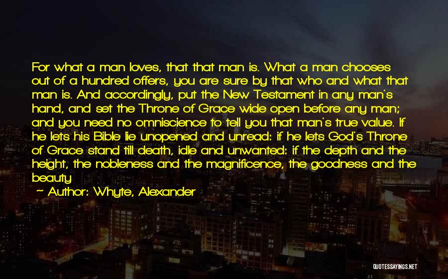 Whyte, Alexander Quotes: For What A Man Loves, That That Man Is. What A Man Chooses Out Of A Hundred Offers, You Are