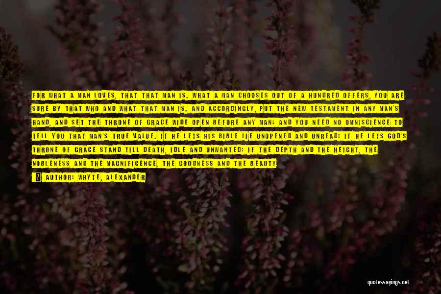 Whyte, Alexander Quotes: For What A Man Loves, That That Man Is. What A Man Chooses Out Of A Hundred Offers, You Are
