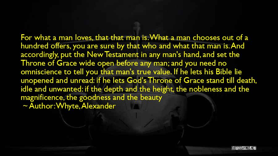 Whyte, Alexander Quotes: For What A Man Loves, That That Man Is. What A Man Chooses Out Of A Hundred Offers, You Are