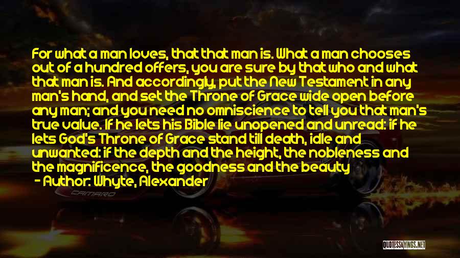 Whyte, Alexander Quotes: For What A Man Loves, That That Man Is. What A Man Chooses Out Of A Hundred Offers, You Are