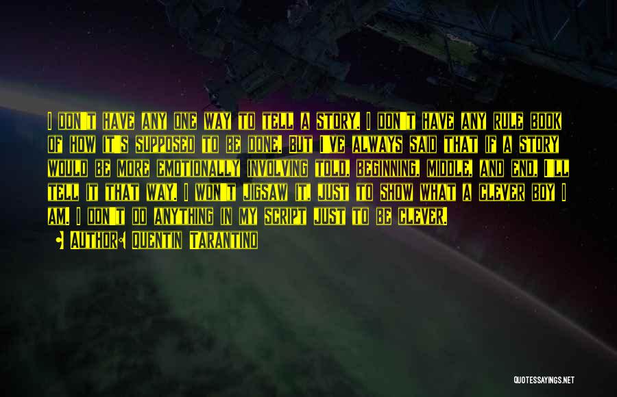Quentin Tarantino Quotes: I Don't Have Any One Way To Tell A Story. I Don't Have Any Rule Book Of How It's Supposed