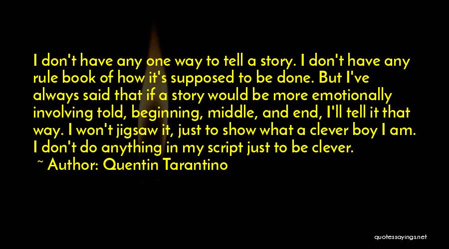 Quentin Tarantino Quotes: I Don't Have Any One Way To Tell A Story. I Don't Have Any Rule Book Of How It's Supposed