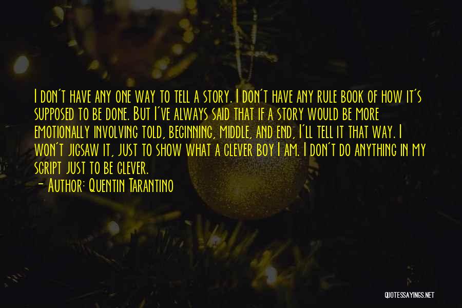 Quentin Tarantino Quotes: I Don't Have Any One Way To Tell A Story. I Don't Have Any Rule Book Of How It's Supposed