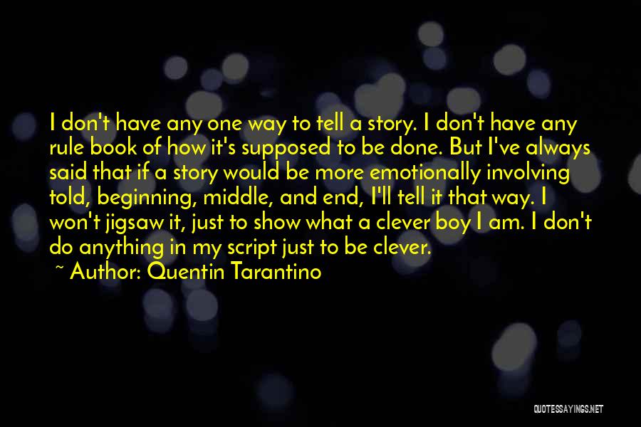 Quentin Tarantino Quotes: I Don't Have Any One Way To Tell A Story. I Don't Have Any Rule Book Of How It's Supposed