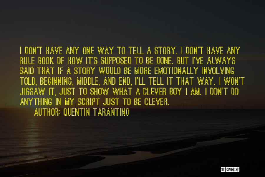 Quentin Tarantino Quotes: I Don't Have Any One Way To Tell A Story. I Don't Have Any Rule Book Of How It's Supposed