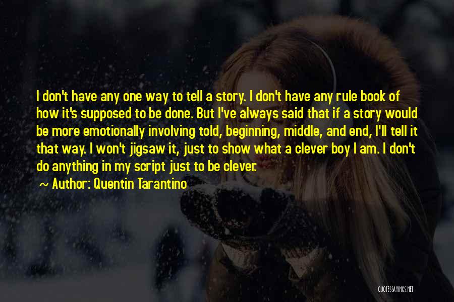 Quentin Tarantino Quotes: I Don't Have Any One Way To Tell A Story. I Don't Have Any Rule Book Of How It's Supposed