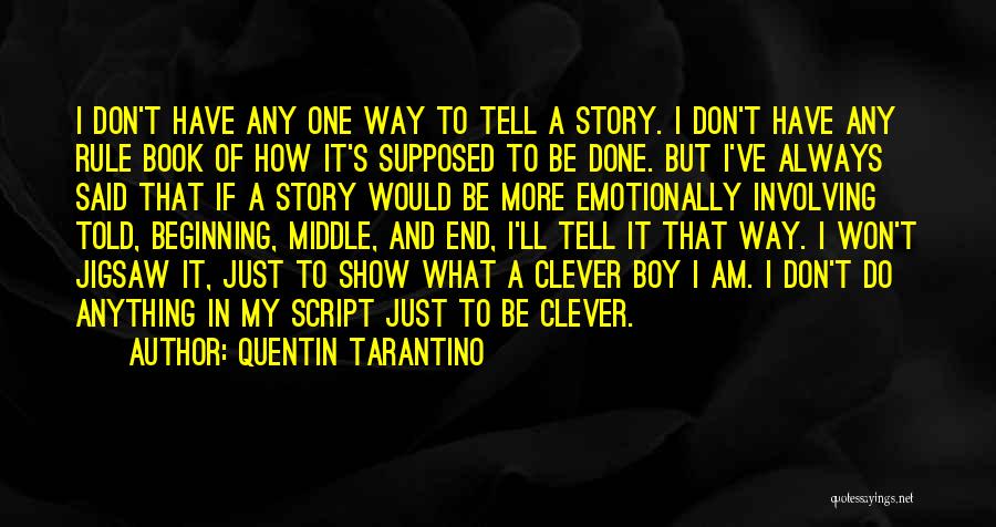 Quentin Tarantino Quotes: I Don't Have Any One Way To Tell A Story. I Don't Have Any Rule Book Of How It's Supposed