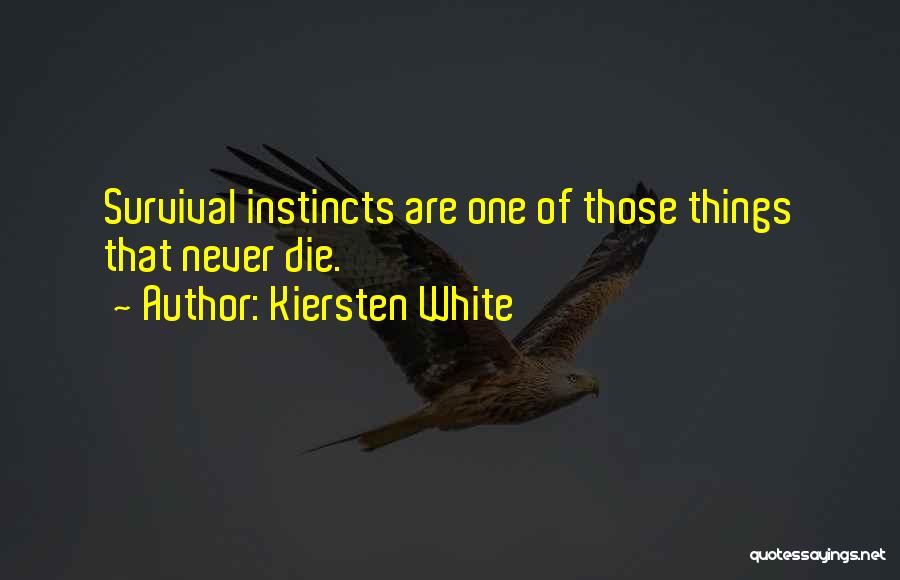 Kiersten White Quotes: Survival Instincts Are One Of Those Things That Never Die.