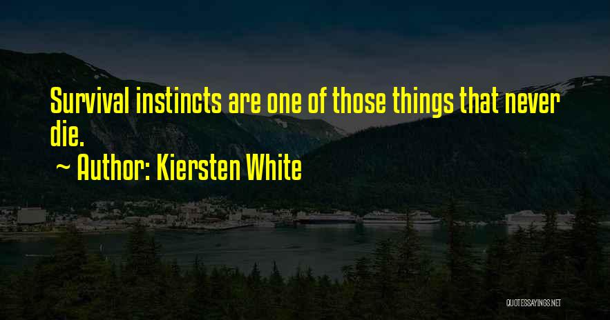 Kiersten White Quotes: Survival Instincts Are One Of Those Things That Never Die.