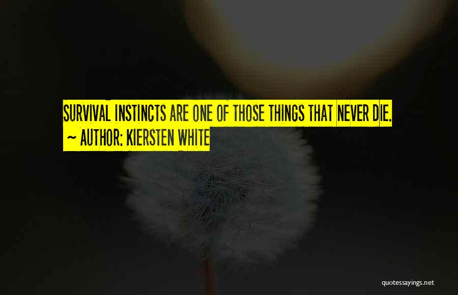 Kiersten White Quotes: Survival Instincts Are One Of Those Things That Never Die.